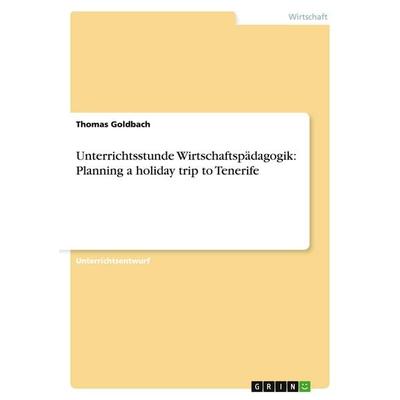 Unterrichtsstunde Wirtschaftspädagogik: Planning a holiday trip to Tenerife, Taschenbuch von Thomas Goldbach, GRIN, 978-3-638-94968-2