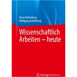Wissenschaftlich Arbeiten - heute, Fachbücher von Wolfgang Kollenberg, Anna Kollenberg