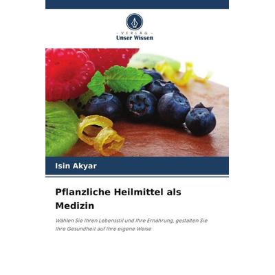 Pflanzliche Heilmittel als Medizin, Taschenbuch von Isin Akyar, Verlag Unser Wissen, 978-620-5-87265-9