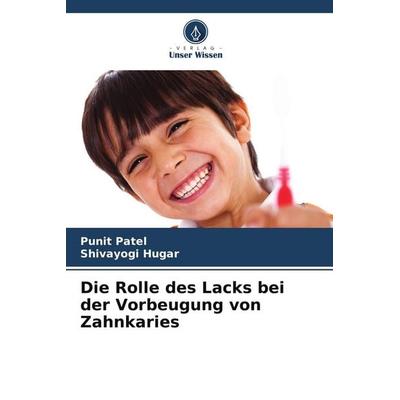 Die Rolle des Lacks bei der Vorbeugung von Zahnkaries, Taschenbuch von Punit Patel,Shivayogi Hugar, Verlag Unser Wissen, 978-620-7-62552-9
