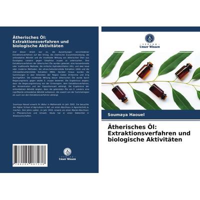 Ätherisches Öl: Extraktionsverfahren und biologische Aktivitäten, Taschenbuch von Soumaya Haouel, Verlag Unser Wissen, 978-620-4-08723-8