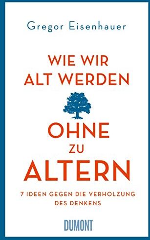 Gregor Eisenhauer - Wie wir alt werden, ohne zu altern: 7 Ideen gegen die Verholzung des Denkens - Preis vom 30.09.2026 09:01:18 h