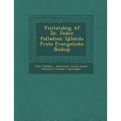 Visitatsbog Af Dr. Peder Palladius: Sjllands Frste Evangeliske Biskop, von Peder Palladius,Copenhagen, Saraswati Press, 978-1-288-17157-6