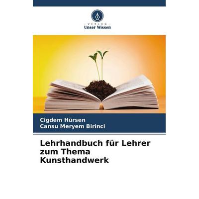Lehrhandbuch für Lehrer zum Thema Kunsthandwerk, Taschenbuch von Çi¿dem Hürsen,Cansu Meryem Birinci, Verlag Unser Wissen