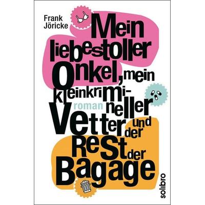 Mein liebestoller Onkel, mein kleinkrimineller Vetter und der Rest der Bagage, Gebundene Ausgabe von Frank Jöricke, Solibro Verlag