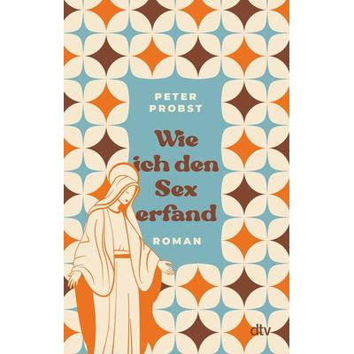Wie ich den Sex erfand, Taschenbuch von Peter Probst, dtv, 978-3-423-21886-3