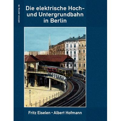 Die elektrische Hoch- und Untergrundbahn in Berlin, Taschenbuch von Fritz Eiselen,Albert Hofmann, BoD – Books on Demand, 978-3-7528-9695-4