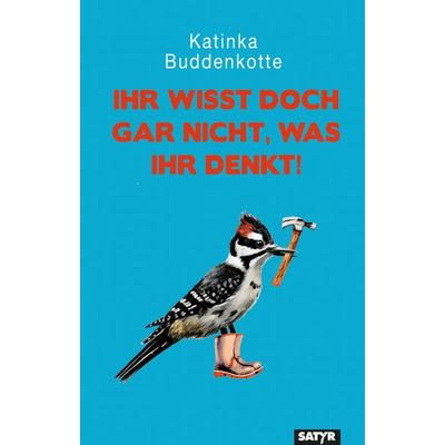 Ihr wisst doch gar nicht, was ihr denkt!, Taschenbuch von Katinka Buddenkotte, Satyr, 978-3-910775-02-2