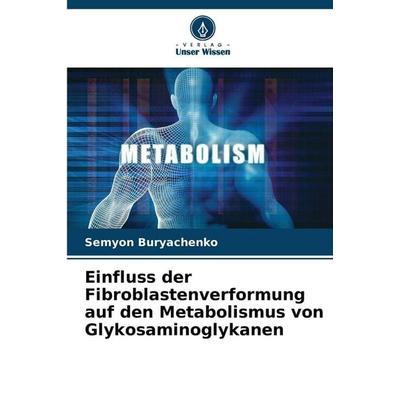 Einfluss der Fibroblastenverformung auf den Metabolismus von Glykosaminoglykanen, Taschenbuch von Semyon Buryachenko, Verlag Unser Wissen,