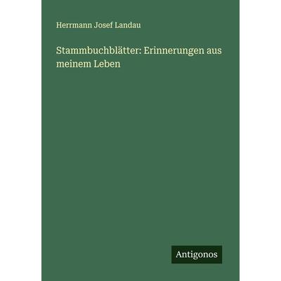 Stammbuchblätter: Erinnerungen aus meinem Leben, Taschenbuch von Herrmann Josef Landau, Antigonos Verlag, 978-3-386-34396-1