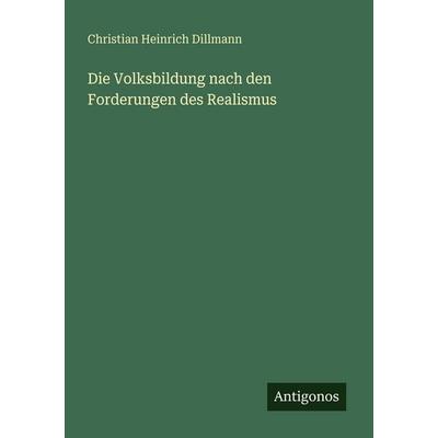 Die Volksbildung nach den Forderungen des Realismus, Taschenbuch von Christian Heinrich Dillmann, Antigonos Verlag, 978-3-388-46933-1