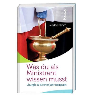 Was du als Ministrant wissen musst, Taschenbuch von Guido Erbrich, St. Benno, 978-3-7462-6995-5