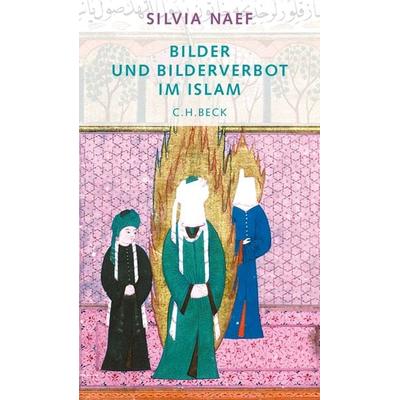 Bilder und Bilderverbot im Islam, Gebundene Ausgabe von Silvia Naef, C.H. Beck, 978-3-406-44816-4