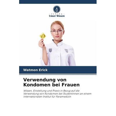 Verwendung von Kondomen bei Frauen, Taschenbuch von Watmon Erick, Verlag Unser Wissen, 978-620-5-27141-4