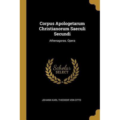 Corpus Apologetarum Christianorum Saeculi Secundi, Taschenbuch von Johann Karl Theodor Otto, Creative Media Partners, LLC, 978-0-270-36889-5