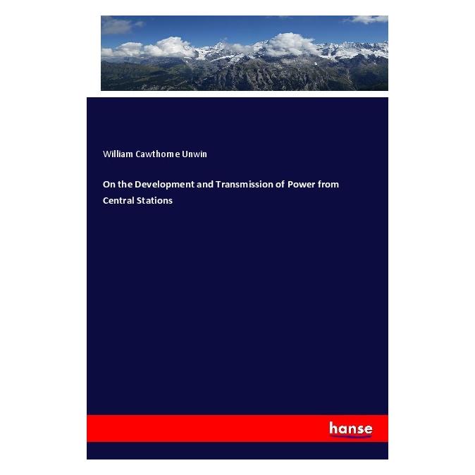 Hansebooks On the Development and Transmission of Power from Central Stations (Deutsch, Softcover, William Cawthorne Unwin) (56118942)