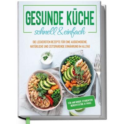 Gesunde Küche - schnell & einfach: Die leckersten Rezepte für eine gesunde und zeitsparende Ernährung im Alltag, Gebundene Ausgabe von Jana Baumann,