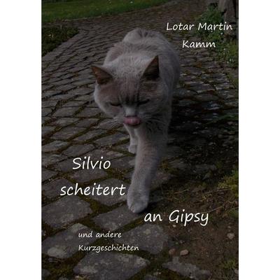 Silvio scheitert an Gipsy, Taschenbuch von Lotar Martin Kamm, BoD – Books on Demand, 978-3-7557-6810-4