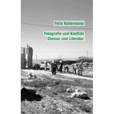 Fotografie und Konflikt, Taschenbuch von Felix Koltermann, BoD – Books on Demand, 978-3-7460-5636-4