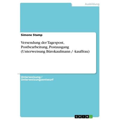Versendung der Tagespost, Postbearbeitung, Postausgang (Unterweisung Bürokaufmann / -kauffrau), Taschenbuch von Simone Stamp, GRIN, 978-3-640-23328-1