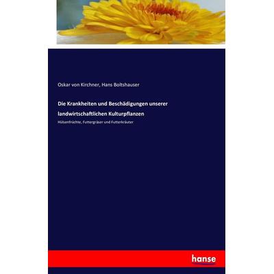 Die Krankheiten und Beschädigungen unserer landwirtschaftlichen Kulturpflanzen, Taschenbuch von Oskar Kirchner,Hans Boltshauser, Hansebooks,