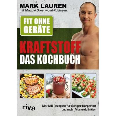 Fit ohne Geräte – Kraftstoff – Das Kochbuch, Taschenbuch von Mark Lauren,Maggie Greenwood-Robinson, Riva, 978-3-7423-1164-1