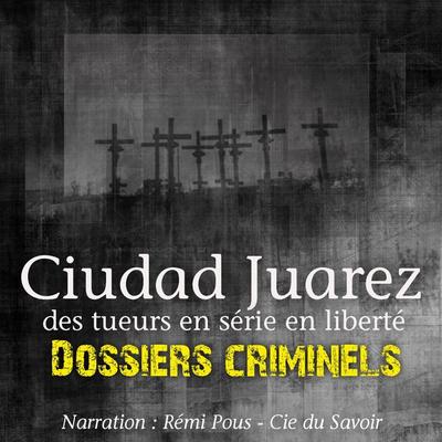 Dossiers Criminels : Ciudad Juarez, Terrain de jeu pour serial killer - John Mac, Audio, 9782821103450