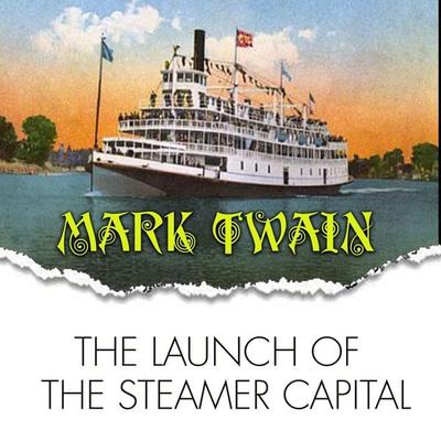 The Launch of the Steamer Capital - Mark Twain, Audio, 4099995359794