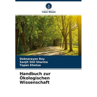 Handbuch zur Ökologischen Wissenschaft, Taschenbuch von Debnarayan Roy,Sanjit Shil Sharma,Tapan Khatua, Verlag Unser Wissen, 978-620-2-91129-0