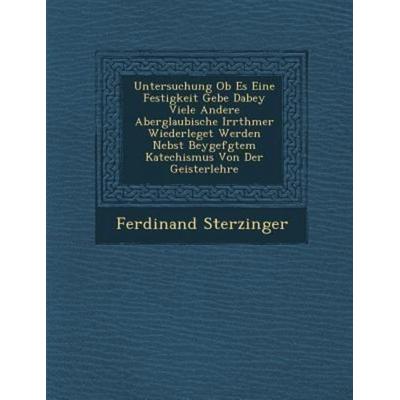 Untersuchung OB Es Eine Festigkeit Gebe Dabey Viele Andere Aberglaubische Irrth Mer Wiederleget Werden Nebst Beygef Gtem Katechismus Von Der