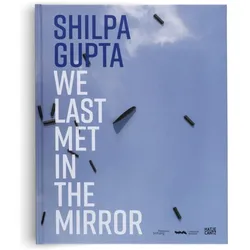 Shilpa Gupta. we last met in the mirror, Fachbücher von Nikita Dhawan, Shilpa Gupta, Sabih Ahmed, Monica Juneja, Wolfgang Sandberger, Tilmann von Stockhausen, Noura Dirani, Felicitas Hommel, Jutta Strauss