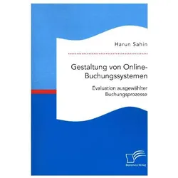 Gestaltung von Online-Buchungssystemen. Evaluation ausgewählter Buchungsprozesse, Fachbücher von Harun Sahin