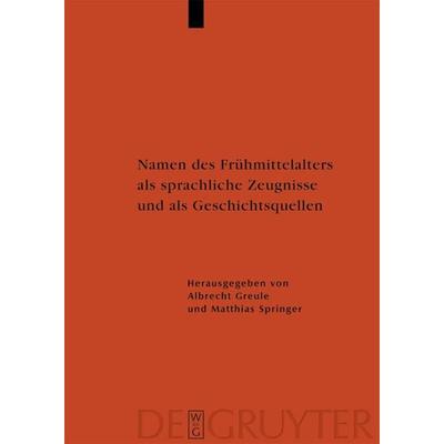 Namen des Frühmittelalters als sprachliche Zeugnisse und als Geschichtsquellen, Gebundene Ausgabe von Albrecht Greule,Matthias Springer, De Gruyter,