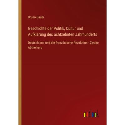 Geschichte der Politik, Cultur und Aufklärung des achtzehnten Jahrhunderts, Taschenbuch von Bruno Bauer, Outlook, 978-3-368-55480-4