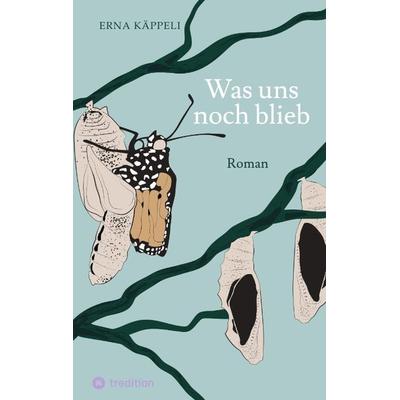 Was uns noch blieb, Taschenbuch von Erna Käppeli, Tredition, 978-3-347-79399-6