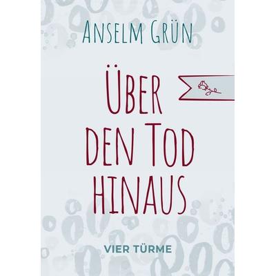 Über den Tod hinaus, Geheftet von Anselm Grün, Vier Türme, 978-3-7365-0768-5
