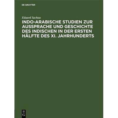 Indo-Arabische Studien zur Aussprache und Geschichte des Indischen in der Ersten Hälfte des XI. Jahrhunderts, Gebundene Ausgabe von Eduard Sachau, De