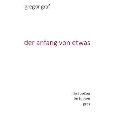 der anfang von etwas, Taschenbuch von Gregor Graf, BoD – Books on Demand, 978-3-7557-1645-7