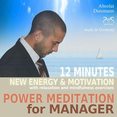 Power Meditation for Manager - 12 minutes new energy and motivation with relaxation and mindfulness exercises - Torsten Abrolat,Franziska Diesmann,