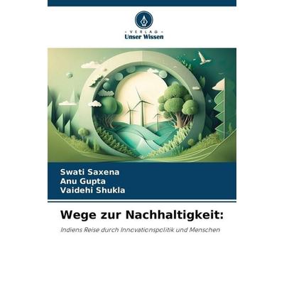Wege zur Nachhaltigkeit, Taschenbuch von Swati Saxena,Anu Gupta,Vaidehi Shukla, Verlag Unser Wissen, 978-620-9-31187-1