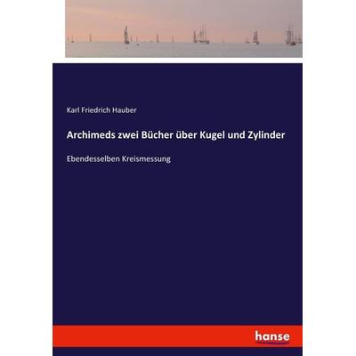 Archimeds zwei Bücher über Kugel und Zylinder, Taschenbuch von Karl Friedrich Hauber, Hansebooks, 978-3-7446-1936-3
