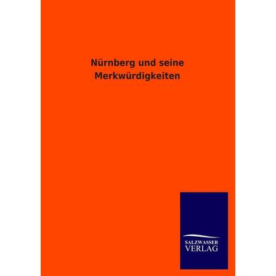 Nürnberg und seine Merkwürdigkeiten, Taschenbuch von Salzwasser Verlag, Salzwasser, 978-3-8460-1961-0