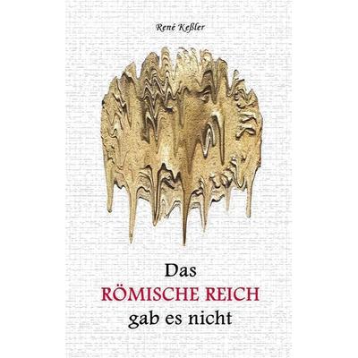 Das Römische Reich gab es nicht, Taschenbuch von René Kessler, BoD – Books on Demand, 978-3-7693-7738-5