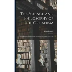 The Science and Philosophy of the Organism: Gifford Lectures Delivered at Aberdeen University, Sachbücher von Hans Driesch