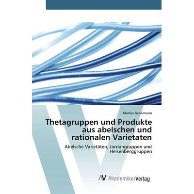 Thetagruppen und Produkte aus abelschen und rationalen Varietaten, Taschenbuch von Marlies Ackermann, AV Akademikerverlag, 978-3-639-80578-9