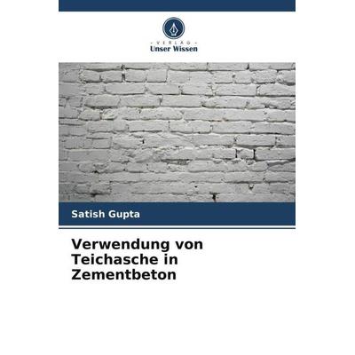 Verwendung von Teichasche in Zementbeton, Taschenbuch von Satish Gupta, Verlag Unser Wissen, 978-620-5-70112-6
