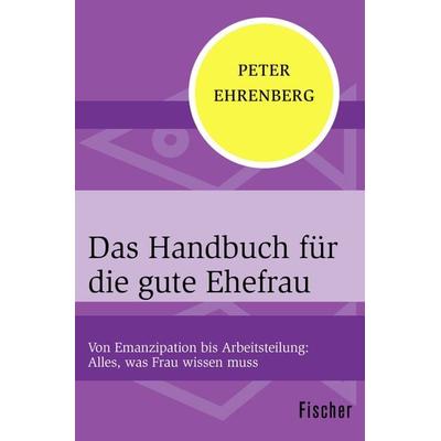 Das Handbuch für die gute Ehefrau, Taschenbuch von Peter Ehrenberg, Fischer Taschenbuch Verlag