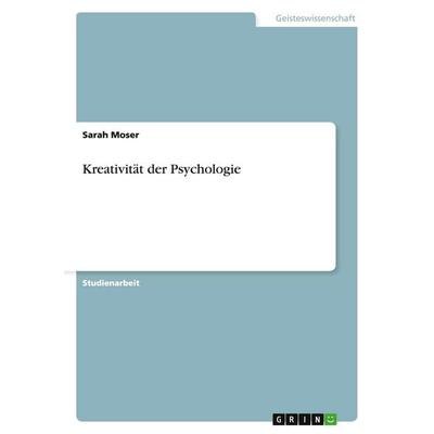 Kreativität der Psychologie, Taschenbuch von Sarah Moser, GRIN, 978-3-638-95005-3