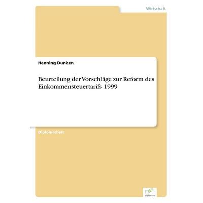Beurteilung der Vorschläge zur Reform des Einkommensteuertarifs 1999, Taschenbuch von Henning Dunken, GRIN, 978-3-8386-1398-7