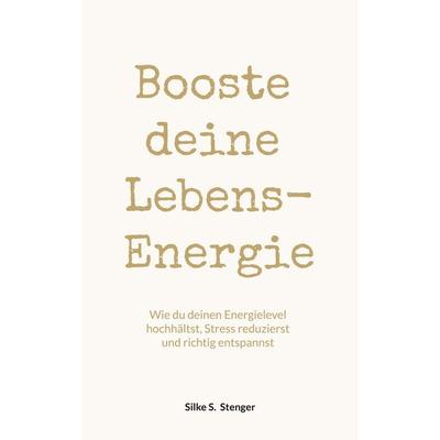 Booste deine Lebensenergie, Taschenbuch von Silke S. Stenger, BoD – Books on Demand, 978-3-8192-8372-7